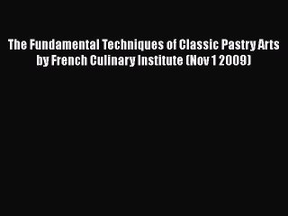 [Download] The Fundamental Techniques of Classic Pastry Arts by French Culinary Institute (Nov