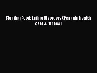 Read Fighting Food: Eating Disorders (Penguin health care & fitness) PDF Online