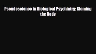 [Download] Pseudoscience in Biological Psychiatry: Blaming the Body [PDF] Full Ebook