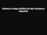 Read Waking to a Happy Fulfilled Life: After Sleeping in Negativity Ebook