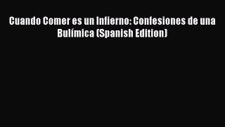 Read Cuando Comer es un Infierno: Confesiones de una Bulímica (Spanish Edition) PDF Online