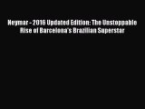 Download Neymar - 2016 Updated Edition: The Unstoppable Rise of Barcelona's Brazilian Superstar