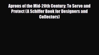 Read ‪Aprons of the Mid-20th Century: To Serve and Protect (A Schiffer Book for Designers and