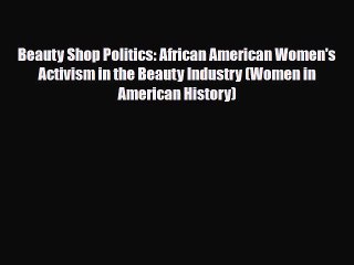 Download ‪Beauty Shop Politics: African American Women's Activism in the Beauty Industry (Women