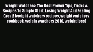 [PDF Download] Weight Watchers: The Best Proven Tips Tricks & Recipes To Simple Start Losing