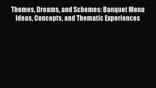 [PDF] Themes Dreams and Schemes: Banquet Menu Ideas Concepts and Thematic Experiences [Read]