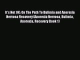 Read It's Not OK: On The Path To Bulimia and Anorexia Nervosa Recovery (Anorexia Nervosa Bulimia