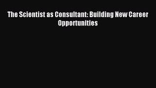 Read The Scientist as Consultant: Building New Career Opportunities PDF Online