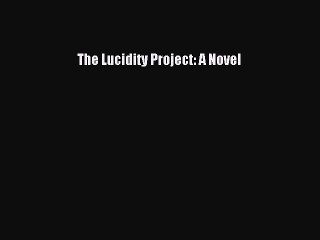 PDF The Lucidity Project: A Novel Free Books