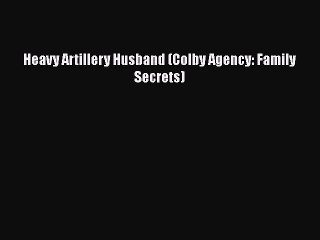 Download Heavy Artillery Husband (Colby Agency: Family Secrets)  Read Online