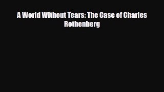 PDF A World Without Tears: The Case of Charles Rothenberg Ebook