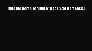 PDF Take Me Home Tonight (A Rock Star Romance)  Read Online