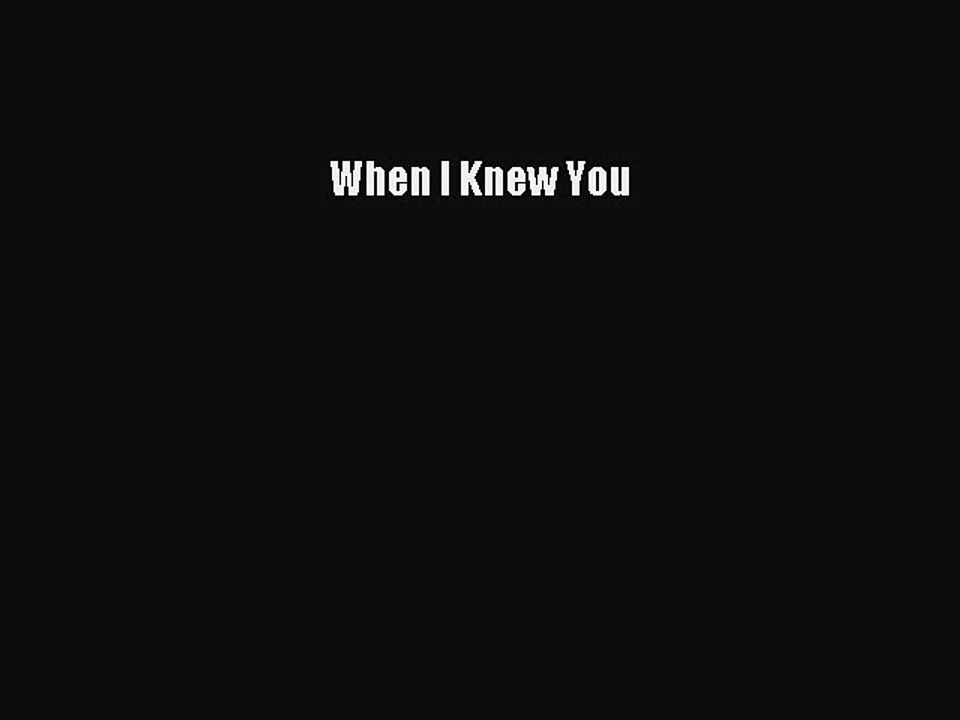 Download When I Knew You Free Books