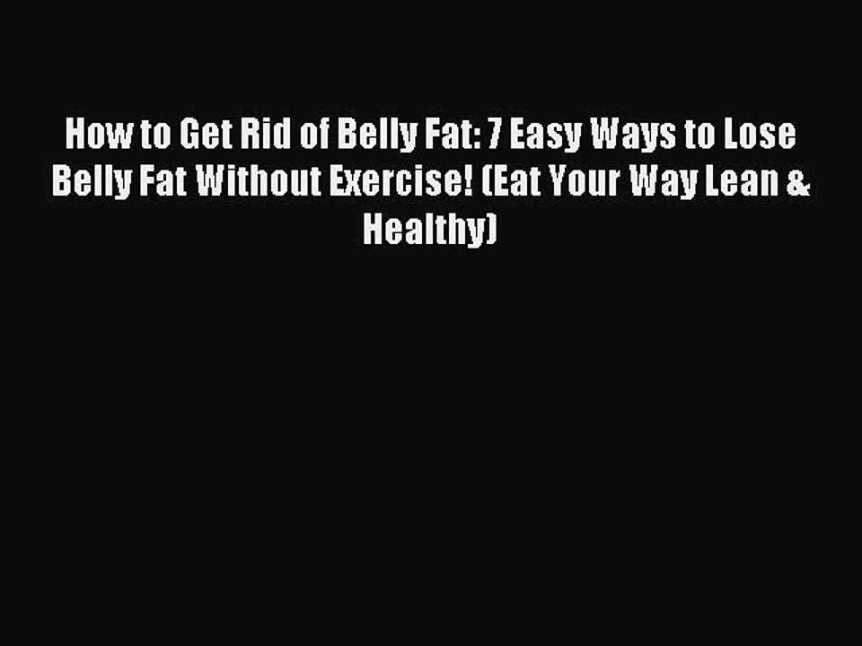 Download How to Get Rid of Belly Fat: 7 Easy Ways to Lose Belly Fat Without Exercise! (Eat