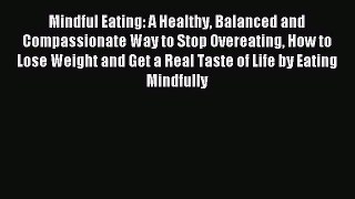 Read Mindful Eating: A Healthy Balanced and Compassionate Way to Stop Overeating How to Lose