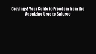 Read Cravings! Your Guide to Freedom from the Agonizing Urge to Splurge Ebook Free