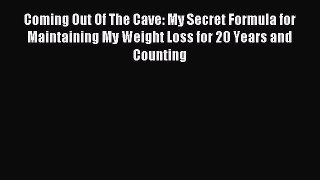 Read Coming Out Of The Cave: My Secret Formula for Maintaining My Weight Loss for 20 Years