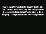 Read How To Lose 15 Pounds in 30 Days By Controlling Your Cravings and How to Stop Overeating