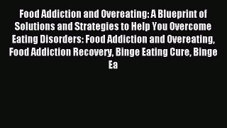 Download Food Addiction and Overeating: A Blueprint of Solutions and Strategies to Help You