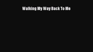 Read Walking My Way Back To Me PDF Free