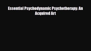 Download Essential Psychodynamic Psychotherapy: An Acquired Art PDF Book Free