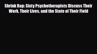 Download Shrink Rap: Sixty Psychotherapists Discuss Their Work Their Lives and the State of