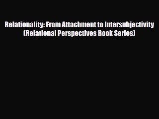 Download Relationality: From Attachment to Intersubjectivity (Relational Perspectives Book