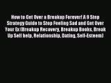 Read How to Get Over a Breakup Forever! A 9 Step Strategy Guide to Stop Feeling Sad and Get