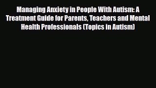 Read ‪Managing Anxiety in People With Autism: A Treatment Guide for Parents Teachers and Mental