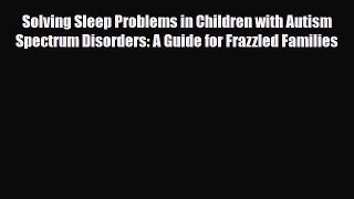 Read ‪Solving Sleep Problems in Children with Autism Spectrum Disorders: A Guide for Frazzled