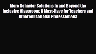 Read ‪More Behavior Solutions In and Beyond the Inclusive Classroom: A Must-Have for Teachers