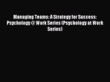 Read Managing Teams: A Strategy for Success: Psychology @ Work Series (Psychology at Work Series)