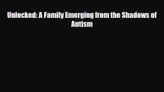 Read ‪Unlocked: A Family Emerging from the Shadows of Autism‬ PDF Free