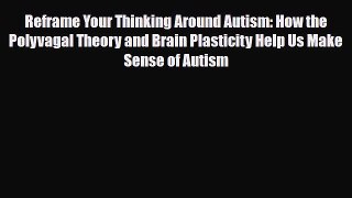 Read ‪Reframe Your Thinking Around Autism: How the Polyvagal Theory and Brain Plasticity Help