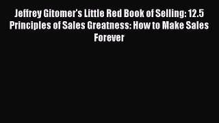 Read Jeffrey Gitomer's Little Red Book of Selling: 12.5 Principles of Sales Greatness: How