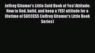 Read Jeffrey Gitomer's Little Gold Book of Yes! Attitude:  How to find build and keep a YES!
