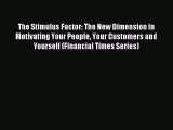 Read The Stimulus Factor: The New Dimension in Motivating Your People Your Customers and Yourself