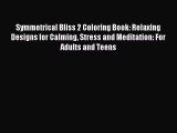 Read Symmetrical Bliss 2 Coloring Book: Relaxing Designs for Calming Stress and Meditation: