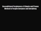 Read Unconditional Forgiveness: A Simple and Proven Method to Forgive Everyone and Everything