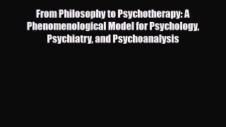 Download From Philosophy to Psychotherapy: A Phenomenological Model for Psychology Psychiatry