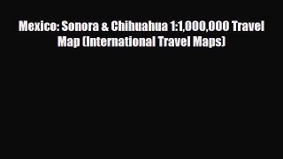 Download Mexico: Sonora & Chihuahua 1:1000000 Travel Map (International Travel Maps) Free Books