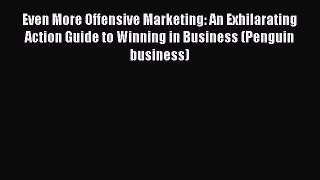 Read Even More Offensive Marketing: An Exhilarating Action Guide to Winning in Business (Penguin