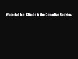 Read Waterfall Ice: Climbs in the Canadian Rockies PDF Free