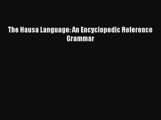 Download The Hausa Language: An Encyclopedic Reference Grammar PDF Free