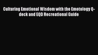 Download Culturing Emotional Wisdom with the Emotology Q-deck and EQD Recreational Guide PDF