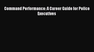 Read Command Performance: A Career Guide for Police  Executives PDF Online