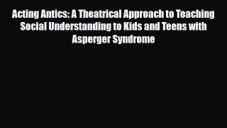 Read ‪Acting Antics: A Theatrical Approach to Teaching Social Understanding to Kids and Teens