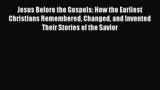 Read Jesus Before the Gospels: How the Earliest Christians Remembered Changed and Invented