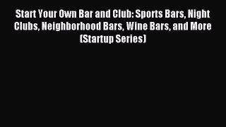 Read Start Your Own Bar and Club: Sports Bars Night Clubs Neighborhood Bars Wine Bars and More