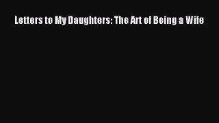 Download Letters to My Daughters: The Art of Being a Wife Ebook Free